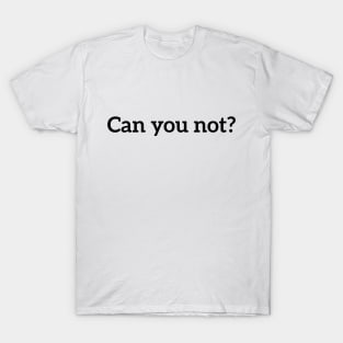 Can You Not Funny Sarcastic Sassy Text T-Shirt for Women T-Shirt